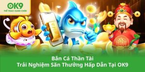 Bắn Cá Thần Tài – Trải Nghiệm Săn Thưởng Hấp Dẫn Tại OK9