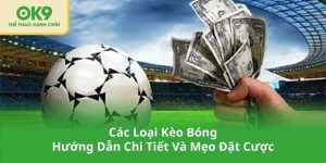 Các Loại Kèo Bóng - Hướng Dẫn Chi Tiết Và Mẹo Đặt Cược