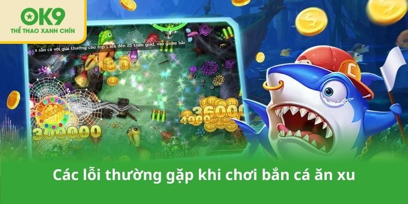 Các lỗi thường gặp khi chơi bắn cá ăn xu