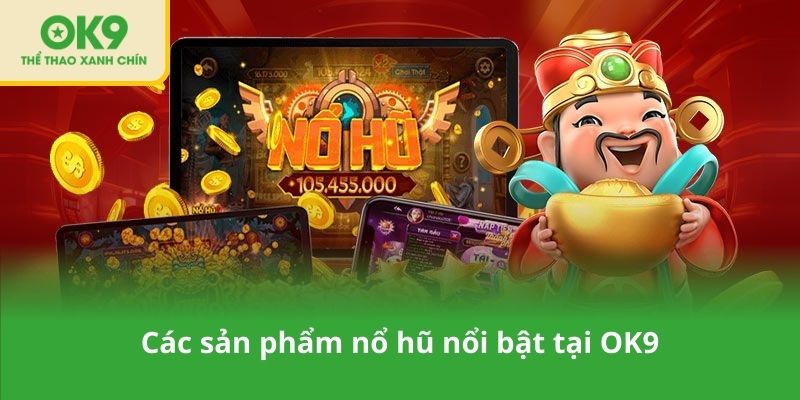 Các sản phẩm nổ hũ nổi bật tại OK9