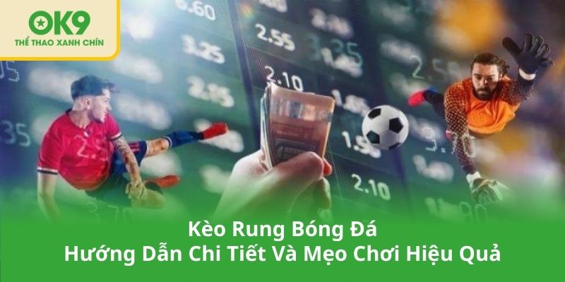 Kèo Rung Bóng Đá – Hướng Dẫn Chi Tiết Và Mẹo Chơi Hiệu Quả