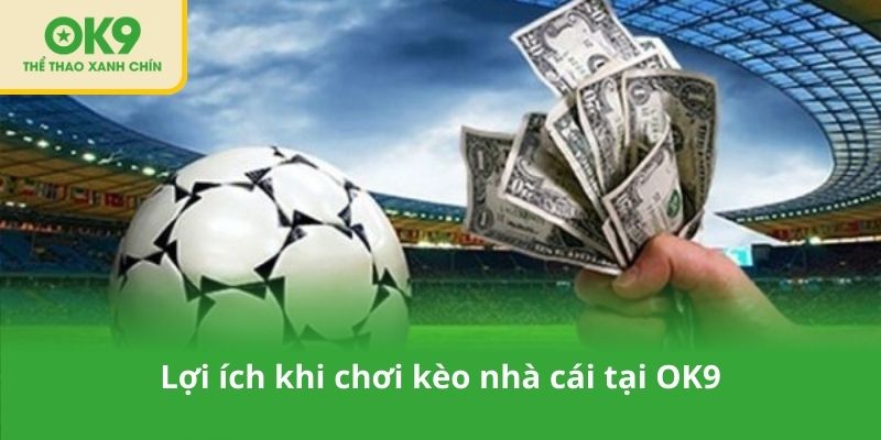 Lợi ích khi chơi kèo nhà cái tại OK9