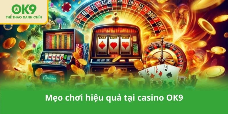 Mẹo chơi hiệu quả tại casino OK9