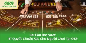 Soi Cầu Baccarat - Bí Quyết Chuẩn Xác Cho Người Chơi Tại OK9