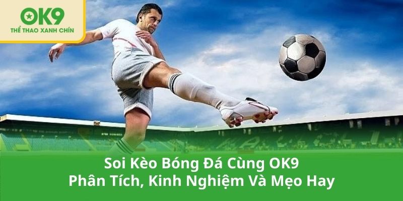 Soi Kèo Bóng Đá Cùng OK9 - Phân Tích, Kinh Nghiệm Và Mẹo Hay