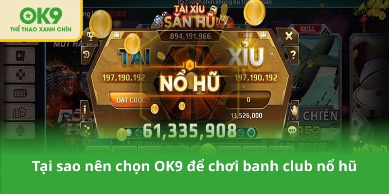 Tại sao nên chọn OK9 để chơi banh club nổ hũ